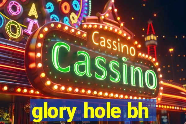 glory hole bh